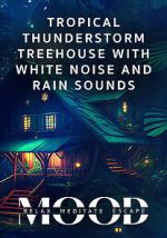 Tropical Thunderstorm Treehouse with White Noise and Rain Sounds: Mood - Relax, Meditate, Escape