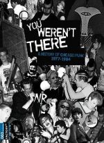 You Weren\'t There: A History of Chicago Punk 1977 to 1984