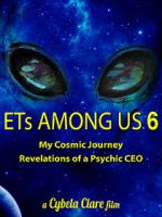 ETs Among Us 6: My Cosmic Journey - Revelations of a Psychic CEO