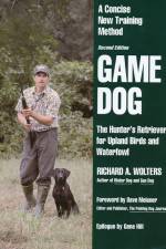 Richard A. Wolters Game Dog: The Hunter's Retriever for Upland Birds and Waterfowl