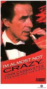 I\'m Almost Not Crazy: John Cassavetes - the Man and His Work